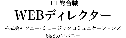 IT総合職 WEBディレクター 株式会社ソニー・ミュージック コミュニケーションズ S&Sカンパニー
