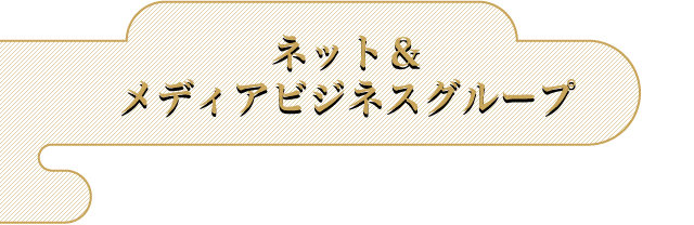 ネット＆メディアビジネスグループ