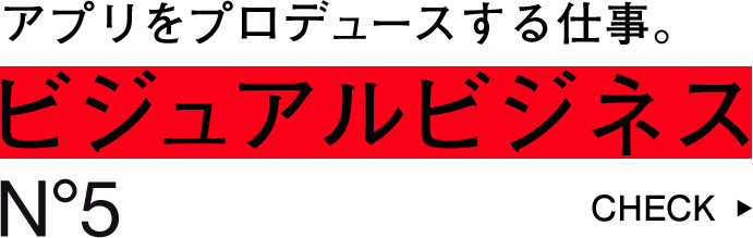 アプリをプロデュースする仕事。ビジュアルビジネス