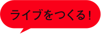 ライブをつくる！