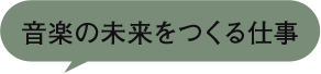 音楽の未来をつくる仕事