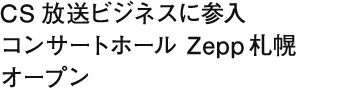 CS 放送ビジネスに参入　コンサートホールZepp 札幌オープン