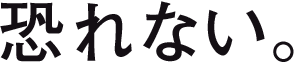 恐れない。