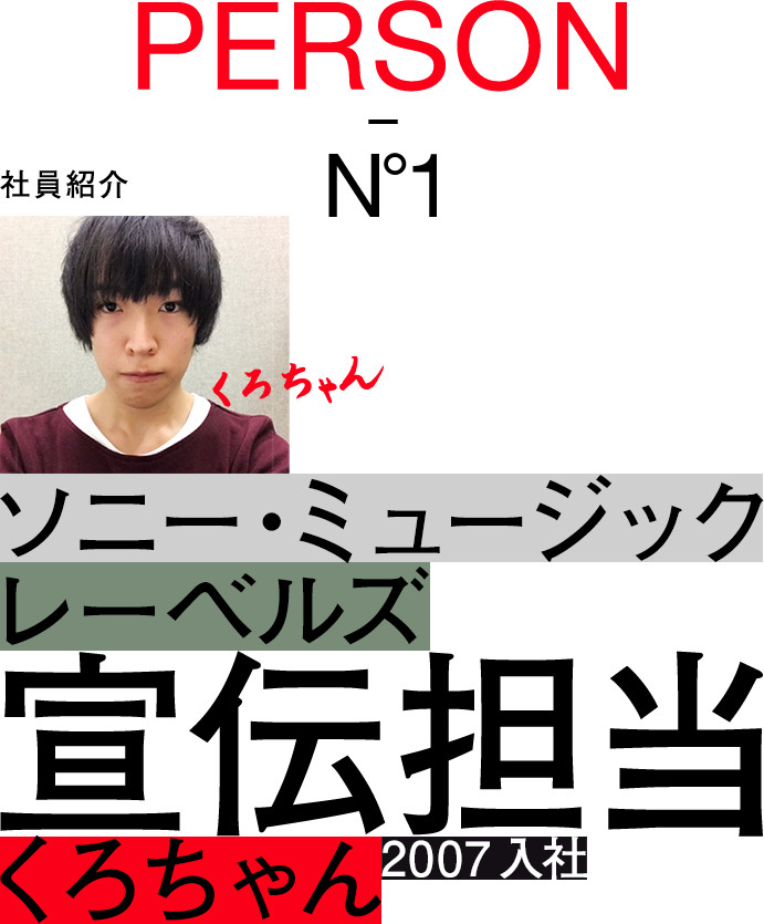 PERSON-No.1：社員紹介：ソニー・ミュージックレーベルズ：アリオラジャパン宣伝部(大阪エリア)：宣伝担当：くろちゃん：2007入社