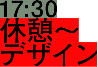 17:30 休憩〜デザイン